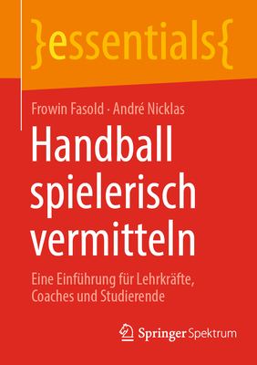 Handball spielerisch vermitteln: Eine Einfuhrung fur Lehrkrafte, Coaches und Studierende - Fasold, Frowin, and Nicklas, Andr?