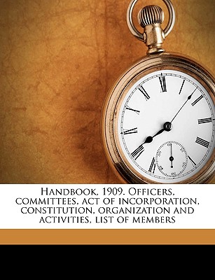 Handbook, 1909. Officers, Committees, Act of Incorporation, Constitution, Organization and Activities, List of Members - American Historical Association (Creator)