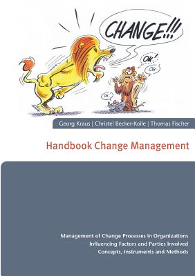 Handbook Change Management: Management of Change Processes in Organizations Influencing Factors and Parties Involved Concepts, Instruments and Methods - Kraus, Georg, and Becker-Kolle, Christel, and Fischer, Thomas, Dr.