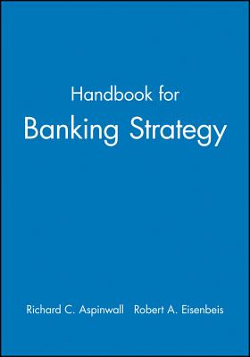 Handbook for Banking Strategy - Aspinwall, Richard C (Editor), and Eisenbeis, Robert a (Editor)