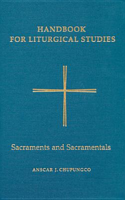 Handbook for Liturgical Studies, Volume IV: Sacraments and Sacramentals - Chupungco, Anscar J. (Editor)