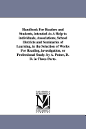 Handbook for Readers and Students, Intended as a Help to Individuals, Associations, School Districts and Seminaries of Learning, in the Selection of Works for Reading, Investigation, or Professional Study