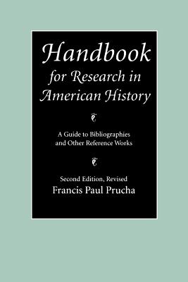 Handbook for Research in American History: A Guide to Bibliographies and Other Reference Works (Second Edition Revised) - Prucha, Francis Paul