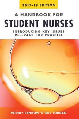 Handbook for Student Nurses, 2017-18 edition: Introducing key issues relevant for practice - Benbow, Wendy, and Jordan, Gill