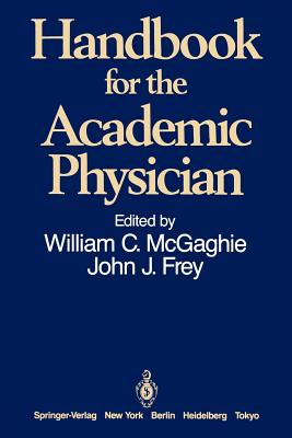Handbook for the Academic Physician - McGaghie, William C (Editor), and Frey, John J (Editor)