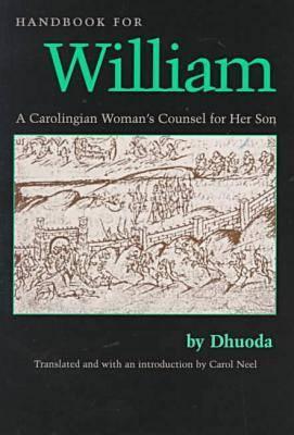 Handbook for William: A Carolingian Woman's Counsel for Her Son, Trans. by Carol Neel - Dhuoda, and Neel, Carol (Translated by)