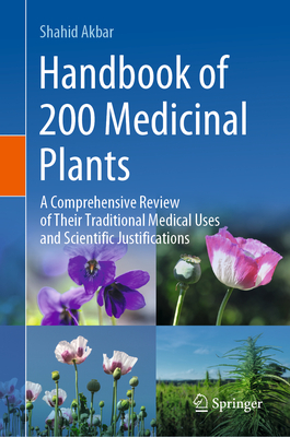 Handbook of 200 Medicinal Plants: A Comprehensive Review of Their Traditional Medical Uses and Scientific Justifications - Akbar, Shahid