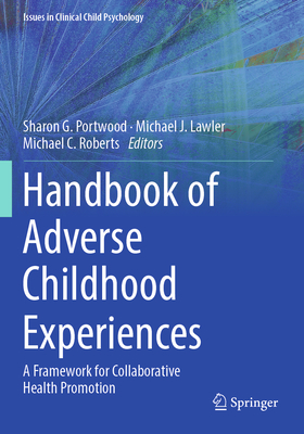 Handbook of Adverse Childhood Experiences: A Framework for Collaborative Health Promotion - Portwood, Sharon G. (Editor), and Lawler, Michael J. (Editor), and Roberts, Michael C. (Editor)