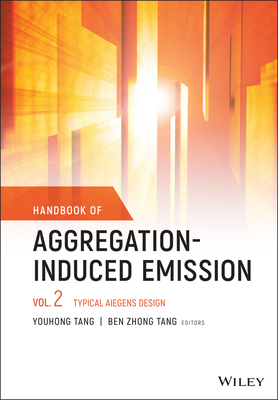 Handbook of Aggregation-Induced Emission, Volume 2: Typical AIEgens Design - Tang, Youhong (Editor), and Tang, Ben Zhong (Editor)