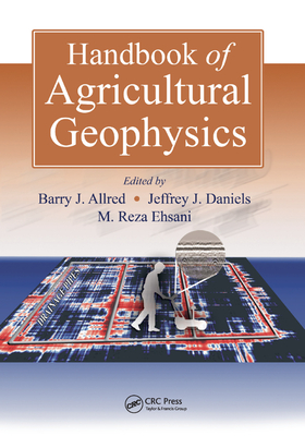 Handbook of Agricultural Geophysics - Allred, Barry (Editor), and Daniels, Jeffrey J. (Editor), and Ehsani, Mohammad Reza (Editor)