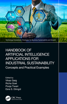 Handbook of Artificial Intelligence Applications for Industrial Sustainability: Concepts and Practical Examples - Garg, Vikas (Editor), and Goel, Richa (Editor), and Tiwari, Pooja (Editor)