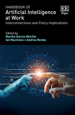 Handbook of Artificial Intelligence at Work: Interconnections and Policy Implications - Garcia-Murillo, Martha (Editor), and MacInnes, Ian (Editor), and Renda, Andrea (Editor)