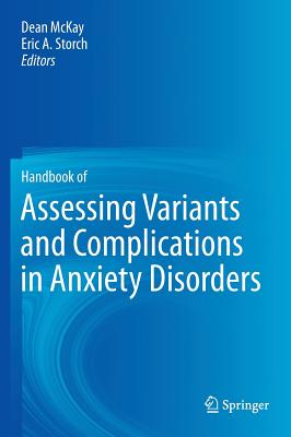 Handbook of Assessing Variants and Complications in Anxiety Disorders - McKay, Dean, Dr., PhD, Abpp (Editor), and Storch, Eric A (Editor)