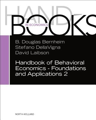 Handbook of Behavioral Economics - Foundations and Applications 2 - Bernheim, B. Douglas (Volume editor), and DellaVigna, Stefano (Volume editor), and Laibson, David (Volume editor)