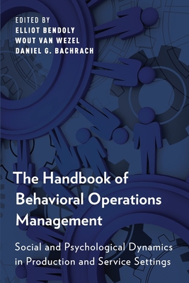 Handbook of Behavioral Operations Management: Social and Psychological Dynamics in Production and Service Settings - Bendoly, Elliot (Editor), and Van Wezel, Wout (Editor), and Bachrach, Daniel G (Editor)
