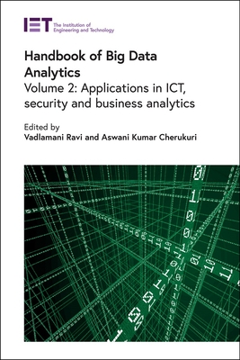 Handbook of Big Data Analytics: Applications in ICT, security and business analytics - Ravi, Vadlamani (Editor), and Kumar Cherukuri, Aswani (Editor)