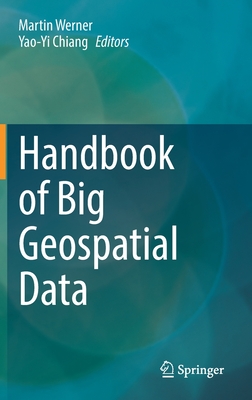 Handbook of Big Geospatial Data - Werner, Martin (Editor), and Chiang, Yao-Yi (Editor)