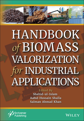 Handbook of Biomass Valorization for Industrial Applications - Ul Islam, Shahid (Editor), and Shalla, Aabid Hussain (Editor), and Khan, Salman Ahmad (Editor)