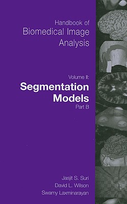 Handbook of Biomedical Image Analysis: Volume 2: Segmentation Models Part B - Wilson, David, MS, RN (Editor), and Laxminarayan, Swamy (Editor)