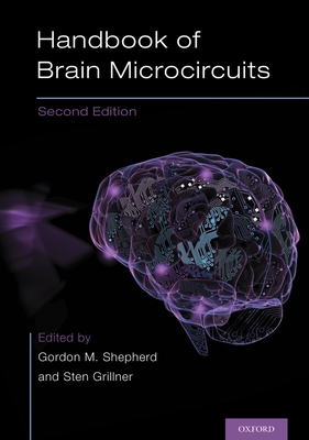Handbook of Brain Microcircuits - Shepherd, Gordon M (Editor), and Grillner, Sten, MD (Editor)