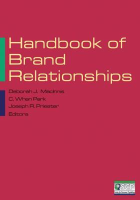 Handbook of Brand Relationships - Macinnis, Deborah J, and Park, C Whan, and Priester, Joseph W