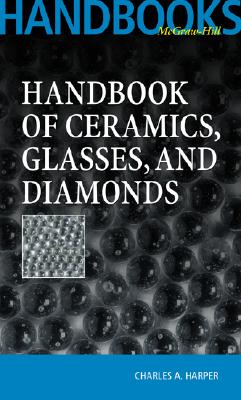 Handbook of Ceramics Glasses, and Diamonds - Harper, Charles A, President