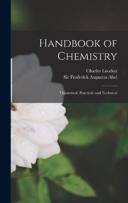 Handbook of Chemistry: Theoretical, Practical, and Technical - Abel, Frederick Augustus, Sir (Creator), and Bloxam, Charles Loudon 1831-1887