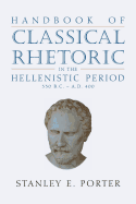 Handbook of Classical Rhetoric in the Hellenistic Period (330 B.C. - A.D. 400)