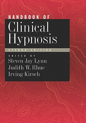 Handbook of Clinical Hypnosis - Lynn, Steven Jay, Dr., PhD (Editor), and Rhue, Judith W, Dr. (Editor), and Kirsch, Irving, Dr. (Editor)