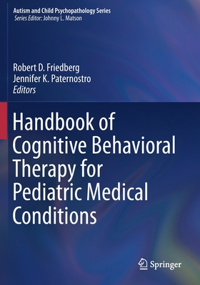Handbook of Cognitive Behavioral Therapy for Pediatric Medical Conditions - Friedberg, Robert D (Editor), and Paternostro, Jennifer K (Editor)