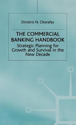 Handbook of Commercial Banking: Strategic Planning for Growth and Survival in the New Decade - Chorafas, D