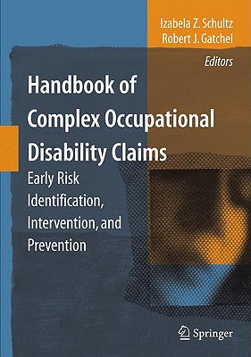 Handbook of Complex Occupational Disability Claims: Early Risk Identification, Intervention, and Prevention - Schultz, Izabela Z (Editor), and Gatchel, Robert J, PhD (Editor)