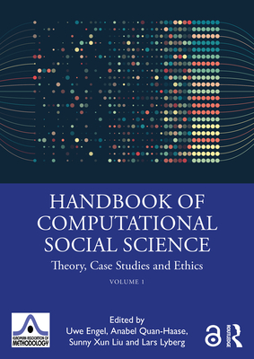 Handbook of Computational Social Science, Volume 1: Theory, Case Studies and Ethics - Engel, Uwe (Editor), and Quan-Haase, Anabel (Editor), and Liu, Sunny (Editor)