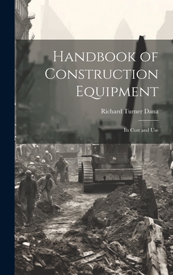 Handbook of Construction Equipment: Its Cost and Use - Dana, Richard Turner