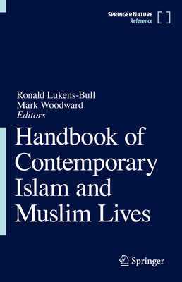 Handbook of Contemporary Islam and Muslim Lives - Lukens-Bull, Ronald (Editor), and Woodward, Mark (Editor)