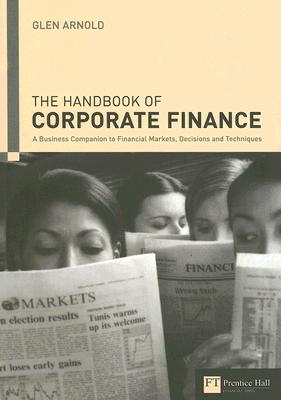 Handbook of Corporate Finance: A Business Companion to Financial Markets, Decisions & Techniques - Arnold, Glen