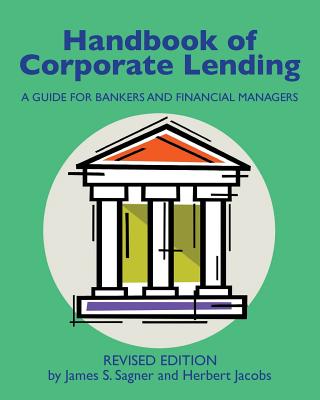 Handbook of Corporate Lending: A Guide for Bankers and Financial Managers revised - Jacobs, Herbert, and Sagner, James S