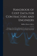 Handbook of Cost Data for Contractors and Engineers: A Reference Book Giving Methods of Construction and Actual Costs of Materials and Labor On Numerous Engineering Works