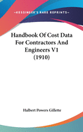 Handbook Of Cost Data For Contractors And Engineers V1 (1910)