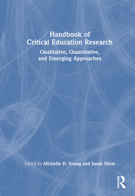 Handbook of Critical Education Research: Qualitative, Quantitative, and Emerging Approaches - Young, Michelle D (Editor), and Diem, Sarah (Editor)