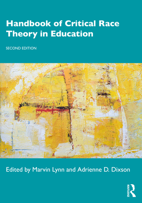 Handbook of Critical Race Theory in Education - Lynn, Marvin (Editor), and Dixson, Adrienne D. (Editor)