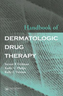 Handbook of Dermatologic Drug Therapy - Feldman, Steven R, MD, PhD, and Phelps, Kathy C, and Verzino, Kelly Campbell