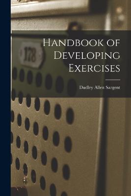 Handbook of Developing Exercises - Sargent, Dudley Allen