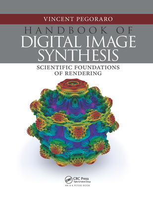 Handbook of Digital Image Synthesis: Scientific Foundations of Rendering - Pegoraro, Vincent