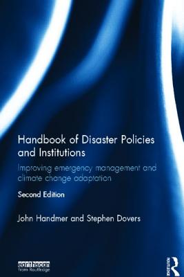 Handbook of Disaster Policies and Institutions: Improving Emergency Management and Climate Change Adaptation - Handmer, John, and Dovers, Stephen, Professor
