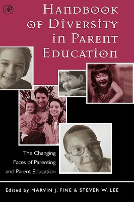 Handbook of Diversity in Parent Education: The Changing Faces of Parenting and Parent Education - Fine, Marvin J (Editor), and Lee, Steven W (Editor)