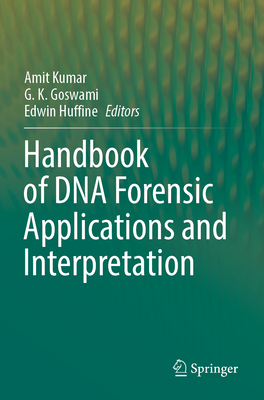 Handbook of DNA Forensic Applications and Interpretation - Kumar, Amit (Editor), and Goswami, G. K. (Editor), and Huffine, Edwin (Editor)