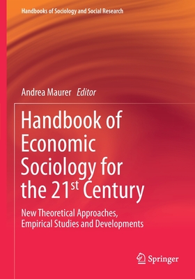 Handbook of Economic Sociology for the 21st Century: New Theoretical Approaches, Empirical Studies and Developments - Maurer, Andrea (Editor)