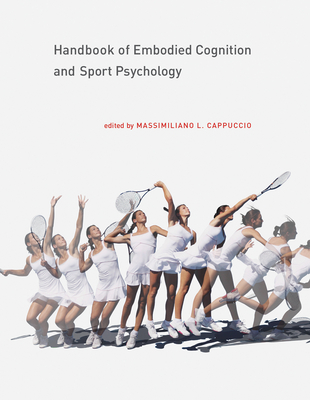 Handbook of Embodied Cognition and Sport Psychology - Cappuccio, Massimiliano L. (Editor), and Masters, Richard S. W. (Foreword by), and Papineau, David (Foreword by)