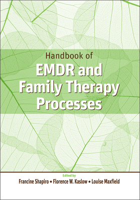 Handbook of EMDR and Family Therapy Processes - Shapiro, Francine (Editor), and Kaslow, Florence W (Editor), and Maxfield, Louise (Editor)
